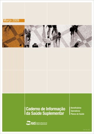 Março 2009




                                     Beneﬁciários
             Caderno de Informação   Operadoras
             da Saúde Suplementar    Planos de Saúde




                                                  ISSN 1981-0962
 