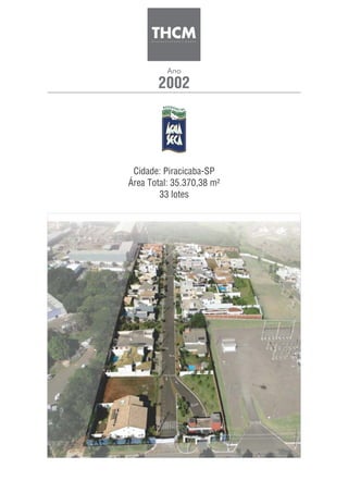 2002
Ano
Cidade: Piracicaba-SP
Área Total: 35.370,38 m²
33 lotes
 