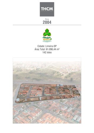 2004
Ano
Cidade: Limeira-SP
Área Total: 61.096,44 m²
142 lotes
 