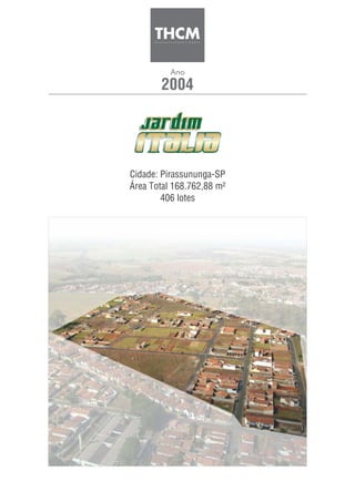 2004
Ano
Cidade: Pirassununga-SP
Área Total 168.762,88 m²
406 lotes
 