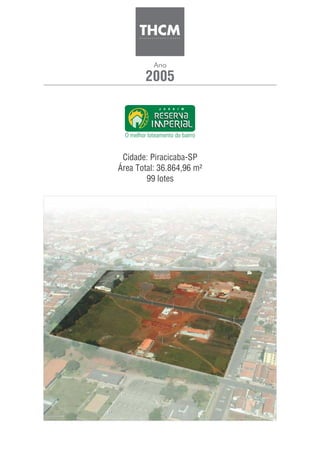 2005
Ano
Cidade: Piracicaba-SP
Área Total: 36.864,96 m²
99 lotes
 