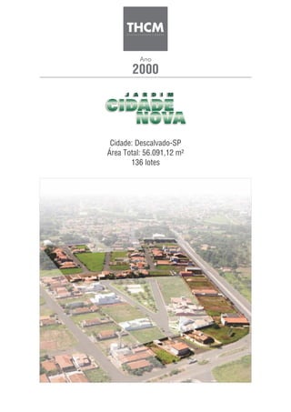 2000
Ano
Cidade: Descalvado-SP
Área Total: 56.091,12 m²
136 lotes
 