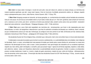 403
Bem viver na nossa visão é enxergar o mundo de outro jeito, mas sem deixar de praticar as nossas crenças, as memórias dos
nossos rezadores espirituais, que são nossa maior riqueza. Viver em harmonia, humildade, pensamento coletivo, ter diálogos, respeito
mútuo e planejamentos para o futuro. (João Ramos, chamoi Guarani, 2021, TI Ocoy, PR).
O Bem Viver Kaingang consiste em transmitir, às futuras gerações, os conhecimentos da tradição cultural herdada dos ancestrais,
lutar por uma causa em prol da sua comunidade onde é um por todos e todos são por um. Viver sem ganância, estar sempre em harmonia
com a natureza e com a terra, pois não é somente os homens que precisam dela, existem outros seres vivos que também necessitam
desse bem para sobreviver. (Joana Marques - Pedagoga Kaingang J, 2021, TI São Jerônimo).
O Bem Viver para o povo Xetá está respaldado nas memórias dos remanescentes, que foram e são repassadas para seus
descendentes, no intuito de ressignificar e descolonizar o que lhes foi subtraído na tentativa de devastar sua existência. Assim, entende-
se que o fortalecimento cultural, por meio das lembranças, se configura como eixo central no ser Xetá. (Entrevista com Aã, matriarca Xetá,
realizada e transcrita por Aline Proença - pedagoga do CEI Cacique Kofej, TI São Jerônimo).
Os estudantes Guarani da Terra Indigena Ocoy, entendem que o teko porã, o bem viver comunitário hoje e no futuro está relacionado:
A elaboração e execução de projetos que envolvam os jovens e adolescentes, na sustentabilidade das comunidades; mais indígenas
na faculdade. Assim, a nossa comunidade terá mais pessoas formadas que lutarão pelos nossos direitos de permanecer na nossa terra
tradicional. Na demarcação de terra, onde a nossa cultura prevalecerá; mais aproximação dos estudante com os rezadores espirituais;
respeito aos mais velhos, pedir orientações, e conselho; para que possam seguir regras de cerimônias sagradas, respeitar a visão deles,
sem alterá-los, realizar visitas com frequência; desenvolver a sustentabilidade através da agricultura familiar e a pesca, os artesanatos;
produzir comidas tradicionais; investir no turismo; criação de gado; piscicultura; criação de aves; cultivo de frutíferas; reflorestamentos;
troca de sementes; entre outras coisas. (Transcrição das falas dos estudantes Guarani do CEI Teko Nemoingo, TI Ocoy, durante roda de
conversa sobre o bem viver).
 