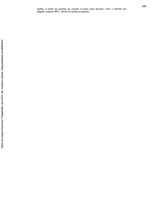 partes, a partir de quando se iniciará o prazo para recurso. Com o trânsito em
julgado, expedir RPV, intimar as partes e arquivar.
284
DiáriodaJustiçaFederalda1ªRegião/BA-AnoVIIN.105-CadernoJudicial-Disponibilizadoem08/06/2015
 