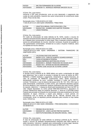 EXCDO : MILTON FERNANDES DE OLIVEIRA
ADVOGADO : BA00038115 - MONIQUE ANDRADE MACEDO SILVA
A Exma. Sra. Juiza exarou :
Intime-se a CEF para providenciar, junto ao juízo deprecado, o pagamento das
custas da carta precatória, trazendo aos autos comprovante do cumprimento desta
ordem. Prazo de dez dias.
Numeração única: 11355-45.2014.4.01.3300
11355-45.2014.4.01.3300 AÇÃO ORDINÁRIA / TRIBUTÁRIA
AUTOR : GRAFTECH BRASIL PARTICIPACOES LTDA
ADVOGADO : BA00021359 - AHAMED DOS SANTOS TEIXEIRA
REU : UNIAO FEDERAL
A Exma. Sra. Juiza exarou :
Em razão da antecipação de tutela deferida às fls. 52/54, recebo o recurso de
apelação tempestivamente interposto pela União apenas no efeito devolutivo. Intime-
se o apelado para contrarrazões no prazo legal. Caso a resposta contenha alegação
acerca da admissibilidade do recurso, retornem conclusos. Ausente tal questão ou
não apresentadas contrarrazões, remetam-se os autos à Superior Instância, salvo
na hipótese de recurso adesivo.
Numeração única: 10442-63.2014.4.01.3300
10442-63.2014.4.01.3300 AÇÃO ORDINÁRIA / SISTEMA FINANCEIRO DE
HABITAÇÃO (SFH)
AUTOR : VALDIVINA DIAS DOS SANTOS
ADVOGADO : BA0001127A - CARLOS ALBERTO SOARES BORGES
REU : CAIXA ECONOMICA FEDERAL
REU : EMGEA EMPRESA GESTORA DE ATIVOS
ADVOGADO : BA00035912 - MONIZE TRANCOSO DE SOUZA ACHY
ADVOGADO : BA00011631 - MYRON DE MOURA MARANHAO
ADVOGADO : - PEDRO JOSE SOUZA DE OLIVEIRA JUNIOR
A Exma. Sra. Juiza exarou :
A decisão liminar proferida às fls. 66/69 deferiu em parte a antecipação de tutela
para determinar "que a parte ré proceda à retirada do nome da autora do SPC,
SERASA e CADIN mediante o pagamento, diretamente ao agente financeiro, do
valor da prestação de R$400,00 (quatrocentos reais), desde janeiro/2013,
devidamente acrescida de juros, correção monetária e multa nos termos do
contrato." Entretanto, o que se observa das peças de fls. 95, 134, 145 e 160 é que a
parte demandante, contrariando a ordem acima, vem realizando depósitos judiciais
de forma aleatória e sem apresentar qualquer justificativa para esta conduta. Diante
do exposto, determino: 1. expeça-se alvará para levantamento em favor da CEF do
valor integral depositado na conta judicial 0640.005.01401872-2, alocando-o no
contrato habitacional objeto da presente demanda; 2. oficie-se à CEF/PAB-Justiça
Federal para proceder ao bloqueio da mencionada conta para recebimento de novos
depósitos. A seguir, intime-se o expert para elaborar o laudo pericial, em
consonância com os termos da decisão de fls. 146/148, devendo levar em
consideração, ainda, os depósitos judiciais efetuados pela mutuária no bojo destes
autos. Intimem-se.
Numeração única: 30664-52.2014.4.01.3300
30664-52.2014.4.01.3300 AÇÃO ORDINÁRIA / PREVIDENCIÁRIA / CONCESSÃO
DE BENEFÍCIO
AUTOR : REGINA CELIA DA SILVA
ADVOGADO : BA00025152 - JOAO LUIZ DE FREITAS SANTOS
REU : INSTITUTO NACIONAL DO SEGURO SOCIAL - INSS
A Exma. Sra. Juiza exarou :
À vista da antecipação de tutela deferida na sentença proferida às fls. 145/151,
recebo o recurso de apelação tempestivamente interposto pelo INSS apenas no
efeito devolutivo. Intime-se o apelado para contrarrazões no prazo legal, devendo,
na mesma oportunidade, ter ciência da informação do INSS de fl. 170.
91
DiáriodaJustiçaFederalda1ªRegião/BA-AnoVIIN.105-CadernoJudicial-Disponibilizadoem08/06/2015
 