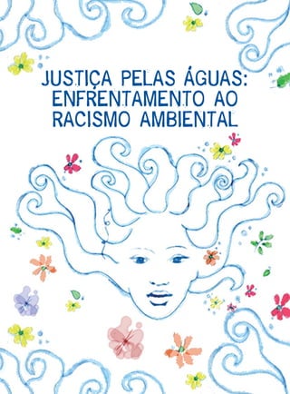 JUSTIÇA PELAS ÁGUAS:
 ENFRENTAMENTO AO
 RACISMO AMBIENTAL
 