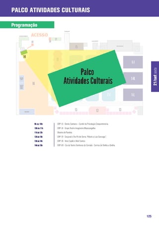 Palco Atividades Culturais

Programação




                                                                                                       21/set sexta
         9h às 10h    CRP-15 - Demis Santana – Cordel da Psicologia Cinquentenária.
         10h às 11h   CRP-14 - Grupo Teatro Imaginário Maracangalha.
         11h às 12h   Oliveira de Panelas
         12h às 13h   CRP-19 - Sergival e Trio Pé-de-Serra: “Tributo a Luiz Gonzaga”.
         13h às 14h   CRP-18 - Vera Capilé e Abel Santos
         14h às 15h   CRP-09 - Cia de Teatro Senhoras do Cerrado - Sorriso de Orelha a Orelha.




                                                                                                 125
 