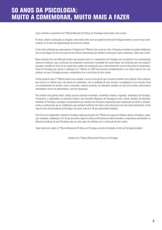 50 anos da Psicologia:
muito a comemorar, muito mais a fazer

       Caros visitantes e expositores da 2ª Mostra Nacional de Práticas em Psicologia: Construindo o bem comum

       Por favor, sintam-se abraçados na chegada a este evento. Trata-se de um grande encontro da Psicologia brasileira, no ano em que come-
       moramos os 50 anos da regulamentação da profissão no Brasil.

       É com muita satisfação que apresentamos o Programa da 2ª Mostra. Como pode ser visto, o Programa é revelador da grande mobilização
       das (os) psicólogas (os) de nosso país em torno dessa comemoração que atende à convocação: muito a comemorar, muito mais a fazer!

       Nosso encontro tem uma dimensão festiva cuja principal marca é o compromisso da Psicologia com sua história. Essa comemoração
       coloca em evidência o que a profissão vem produzindo e oferecendo à sociedade. Ao mesmo tempo, fica enfatizado que essa relação é
       pensada e decidida em torno de um projeto ético-político de contribuição para o desenvolvimento social. A discussão do Compromisso
       Social da Psicologia que marcou a realização da 1ª Mostra em 2000 teve inúmeros desdobramentos e nos coloca hoje em um novo
       patamar, em que a Psicologia assume o compromisso com a construção do bem comum.

       O tema proposto para a 2ª Mostra revela nossa ousadia e nossa convicção de que é possível caminhar nessa direção. Como categoria
       que cresceu nos últimos anos, não apenas em quantidade, mas na qualidade de seus serviços, na ampliação de sua inserção social
       e no enfrentamento de desafios novos e renovados, estamos presentes nos diferentes contextos em que nossa prática profissional é
       demandada e assim nos apresentamos, com essa disposição.

       Para produzir este grande evento, muitas pessoas estiveram envolvidas: conselheiros federais e regionais, sindicalistas da Psicologia,
       funcionários e colaboradores do Conselho Federal e dos Conselhos Regionais de Psicologia de todo o Brasil, membros de diferentes
       entidades de Psicologia, psicólogos e pesquisadores que atuaram nas comissões responsáveis pela organização do evento e, principal-
       mente, os profissionais que se mobilizaram para participar da Mostra. São vinte e cinco mil pessoas inscritas como participantes, sendo
       mais de nove mil profissionais de Psicologia, dos quais, mais de 4 mil que apresentarão trabalhos.

       Esta forma de compreender e celebrar a Psicologia impõe que façamos da 2ª Mostra um espaço de reflexão, debate, articulação, avalia-
       ção, inspiração, mobilização a fim de que possamos seguir na prática profissional com ânimo renovado e compromisso aprofundado, na
       direção da produção de uma Psicologia cada vez mais capaz de contribuir com a construção do bem comum.

       Sejam todos bem vindos à 2ª Mostra Nacional de Práticas em Psicologia, encontro de trabalho e festa da Psicologia brasileira!


                                             Curadoria da 2ª Mostra Nacional de Práticas em Psicologia




                                                                                                                                                 2
 