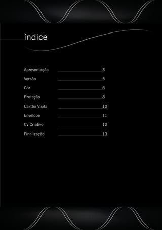 índice
Apresentação 3
Versão 5
Cor 6
Proteção 8
Cartão Visita 10
Envelope 11
Cv Criativo 12
Finalização 13
 
