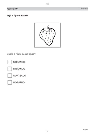 BL02P03
Questão 01 P020129C2
Veja a figura abaixo.
Qual é o nome dessa figura?
MORANDO
MORANGO
NORTEADO
NOTURNO
P0302
1
 