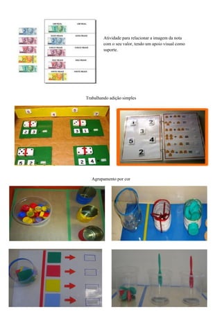 Atividade para relacionar a imagem da nota
com o seu valor, tendo um apoio visual como
suporte.
Trabalhando adição simples
Agrupamento por cor
 