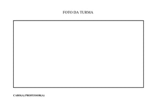 FOTO DA TURMA




CARO(A) PROFESSOR(A)
 