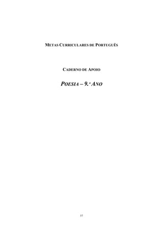 57
METAS CURRICULARES DE PORTUGUÊS
CADERNO DE APOIO
POESIA – 9.º ANO
 