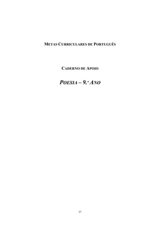 57
METAS CURRICULARES DE PORTUGUÊS
CADERNO DE APOIO
POESIA 9.º ANO
 