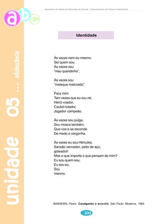 unidade 03 
Professor 
Você pode explorar o título do texto, o possível significado da 
expressão sonho ecológico. Verificar se os alunos são capazes 
de identificar o tipo de texto que o título evoca. Após, com o objetivo 
de estabelecer uma discussão em que eles possam expressar 
seus pontos de vista sobre o tema, propor-lhes as seguintes 
questões: por que se fala tanto em ecologia, hoje em dia? 
Antigamente, como o homem se relacionava com a natureza? E 
hoje, como é esse relacionamento? 
Leitura e interpretação 
81 
meio ambiente 
Secretaria de Estado da Educação do Paraná / Departamento de Ensino Fundamental 
Pobre de mim se tivessem me visto como chinchila, como leopardo, como 
irracional. Corri sérios riscos de ser enjaulado, engaiolado, castrado, 
embalsamado. Como cegonha, eu estaria migrando para o fim. 
Por segurança fui me levantando como ser humano e meu lado realista me 
disse: muito cuidado com os homens! 
LEITE, F. João Justino. 
1) Leitura silenciosa do texto, pelos alunos. Terminada a leitura, eles devem 
sublinhar as palavras desconhecidas e trocar idéias com o colega ao lado 
sobre os possíveis significados dessas palavras. Se necessário, podem 
consultar o dicionário, observando quais dos significados nele indicados estão 
adequados ao uso das referidas palavras no contexto do texto estudado. 
2) Leitura oral pelo professor: dar ênfase à entonação para que os alunos 
percebam a função dos sinais de pontuação (garantir o sentido do texto); 
em seguida, leitura dramatizada pelos alunos (cada aluno poderá escolher 
umparágrafo), a fim de dar ainda mais expressividade ao texto. 
3) Em relação ao texto Um Sonho Ecológico, assinale a alternativa correta: 
a) No texto, o narrador coloca-se como uma personagem 
( ) criança, que gostaria de ser animal; 
 