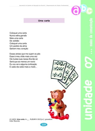 adolescência 
Secretaria de Estado da Educação do Paraná / Departamento de Ensino Fundamental 
Identidade 
Às vezes nem eu mesmo 
Sei quem sou. 
Às vezes sou 
“meu queridinho”, 
Às vezes sou 
“moleque malcriado”. 
Para mim 
Tem vezes que eu sou rei, 
Herói voador, 
Caubói lutador, 
Jogador campeão. 
unidade 05 100 
Às vezes sou pulga, 
Sou mosca também, 
Que voa e se esconde 
De medo e vergonha. 
Às vezes eu sou Hércules, 
Sansão vencedor, peito de aço, 
goleador! 
Mas o que importa o que pensam de mim? 
Eu sou quem sou, 
Eu sou eu, 
Sou 
menino. 
BANDEIRA, Pedro. Cavalgando o arco-íris. São Paulo: Moderna, 1984. 
 