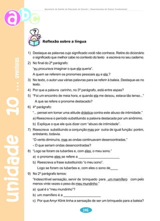 vida urbana 
Secretaria de Estado da Educação do Paraná / Departamento de Ensino Fundamental 
Leitura e interpretação 
1) No poema “Cidadezinha qualquer”, o título está de acordo com o texto? 
Justifique sua resposta. 
2) O que acontece na “Cidadezinha Qualquer”? 
3) Há diferença entre a cidade descrita no primeiro poema e a cidade do 
segundo? Justifique sua resposta. 
4) A expressão “Devagar... as janelas olham,” caberia para qual estilo de vida? 
5) O poema “Cidadezinha qualquer” é composto de estrofes e versos. 
Quantas estrofes?.......................................... 
Com quantos versos?.................................... 
unidade 06 114 
6) A seguinte expressão: “Eta vida besta, meu Deus”, serve para a vida do campo 
ou para a vida da cidade? Por quê? O que seria uma “vida besta”? 
Independentemente do lugar onde moramos, podemos viver “uma vida 
besta”? Como? Em que situação? 
Estrofe - grupo de versos, ou seja, a partir de duas linhas 
já é uma estrofe. 
Rima - repetição de um som no final de dois ou mais 
versos. 
Verso - cada linha de uma poesia. 
 