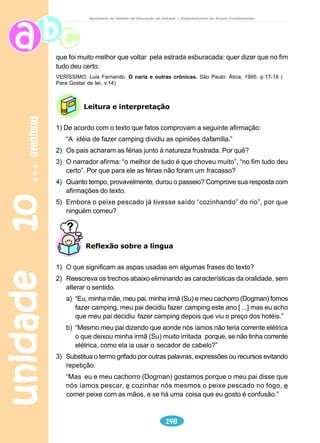 meios de comunicação 
Secretaria de Estado da Educação do Paraná / Departamento de Ensino Fundamental 
Saudade de escrever 
Apesar da concorrência (internet, celular), a carta continua 
firme e forte. Basta uma folha de papel, selo, caneta e envelope 
para que uma pessoa do Rio Grande do Norte, por exemplo, 
fique por dentro das fofocas registradas por um amigo em São 
Paulo, dois dias depois. “Adoro receber cartas, fico super 
ansiosa para descobrir o que está escrito”, conta Lívia Maria, 
de 9 anos. Mas ela admite que faz tempo que não escreve 
nenhuma cartinha. “As últimas foram para a Angélica e para 
um dos programa do Gugu.” 
unidade 07 116 
Isabela, de 9 anos, lembra que, quando morava em 
Curitiba, no Paraná, trocava correspondência com sua amiga 
Raquel, que vive em Belo Horizonte, Minas Gerais. “ Eu ficava 
sabendo das novidades e não gastava dinheiro com 
telefonemas.” Já Amanda, de 10 anos, também gosta de 
receber cartinhas, mas prefere enviar e-mails. “Atualmente 
estou conversando com meu primo que está nos Estados 
Unidos via computador, já que a mensagem chega mais rápido 
e não pago interurbano.” 
TOURRUCCO, Juliana. Saudade de escrever. O Estado de São Paulo, 
p.5, 25 jul.1998. Suplemento infantil. 
 