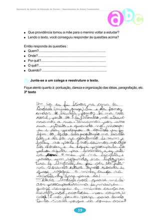 Secretaria de Estado da Educação do Paraná / Departamento de Ensino Fundamental 
REESCRITA DO TEXTO: uma possibilidade 
Minhas travessuras 
Certo dia, eu estava tirando goiabas no quintal da casa 
do meu vizinho que estava viajando. 
Estava cortando as goiabas, em cima do muro, quando 
me desequilibrei e caí no quintal. Um cachorro começou a correr 
atrás de mim. 
Comecei a gritar: 
– Socorro! Socorro! – mas ninguém me escutava. 
De repente, meu vizinho chegou e chamou o cachorro. 
Ele perguntou: 
– Menino! O que você está fazendo no meu quintal? 
Eu respondi: 
– Eu estava ali no muro e caí no seu quintal. 
Ele disse: 
– Vê se toma mais cuidado na próxima vez. 
– Ufa! Essa foi por pouco, mas aprendi a lição! 
37 
 