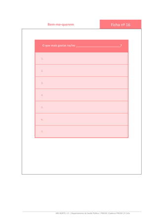 ARS NORTE, I.P. | Departamento de Saúde Pública | PRESSE |Caderno PRESSE 2º Ciclo
Bem-me-querem Ficha nº 16
O que mais gostas na/no ____________________________?
1.
2.
3.
4.
5.
6.
7.
 