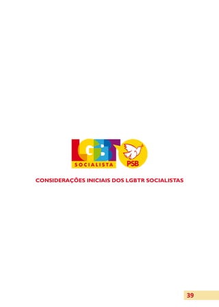 CONSIDERAÇÕES INICIAIS DOS LGBTR SOCIALISTAS




                                               39
 