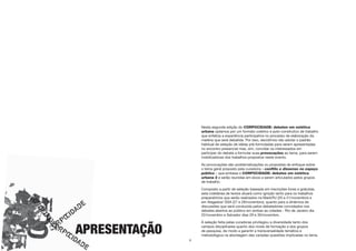 APRESENTAÇÃO
8
Nesta segunda edição do CORPOCIDADE: debates em estética
urbana optamos por um formato coletivo e auto-construtivo de trabalho
que enfatiza a experiência participativa no processo de elaboração da
matéria que será debatida. Por isso, decidimos não adotar o padrão
habitual de seleção de idéias pré-formuladas para serem apresentadas
no encontro presencial mas, sim, convidar os interessados em
participar do debate a formular suas provocações ao tema, para serem
mobilizadoras dos trabalhos propostos neste evento.
As provocações são problematizações ou propostas de enfoque sobre
o tema geral proposto pela curadoria – conflito e dissenso no espaço
público – que embasa o CORPOCIDADE: debates em estética
urbana 2 e serão reunidas em eixos a serem articulados pelos grupos
de trabalho.
Composto a partir de seleção baseada em inscrições livres e gratuitas,
esta coletânea de textos atuará como ignição tanto para os trabalhos
preparatórios que serão realizados na Maré/RJ (20 e 21/novembro) e
em Alagados/ SSA (27 e 28/novembro), quanto para a dinâmica de
discussões que será conduzida pelos debatedores convidados nos
debates abertos ao público em ambas as cidades - Rio de Janeiro dia
22/novembro e Salvador dias 29 e 30/novembro.
A seleção feita pelas curadoras privilegiou a diversidade tanto dos
campos disciplinares quanto dos níveis de formação e dos grupos
de pesquisa, de modo a garantir a transversalidade temática e
metodológica na abordagem das variadas questões implicadas no tema.
 
