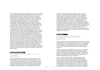 101
recomendações indispensáveis à apresentação dos projetos que tolhem
as incursões criativas para cada especificidade envolvida. O concurso
pretende selecionar quarenta equipes coordenadas por arquitetos
para elaboração de planos de urbanização em 253 comunidades ou
complexo, com cerca de duas mil pessoas em cada uma delas. E por
mais que em seu discurso pretenda-se, como salienta o presidente
do IAB, Sérgio Magalhães, atingir uma mudança no paradigma
da abordagem urbanística relacionada às comunidades, onde se
compreenda as “necessidades reais das áreas a serem urbanizadas”,
o projeto integra o Plano de Legado Urbano das Olimpíadas de 2016
e deixa claro que o ingresso das favelas na pauta urbana surgiu como
demanda do Comitê Olímpico Internacional - “um dos sonhos do
COI é que o planejamento para as Olimpíadas brasileiras encontre
uma solução para o problema das favelas cariocas”. O fato é que a
possibilidade que se repitam as ações aplicadas em Pequim e na África
do Sul, sob o mito da valorização das cidades diretamente envolvidas
nestes grandes eventos, possam gerar diversos prejuízos sociais.
Aqui, mais uma vez, as frestas de realidade serão tapadas sob ficção
insistente? Como falou o presidente do IAB: “É um momento histórico
para o Rio de Janeiro. Espero que seja uma boa luta entre as equipes,
que todas venham participar deste projeto de tornar nossa cidade mais
rica, mais bonita, mais próspera e socialmente mais justa”. Tudo isso
nos provoca um olhar atento ao modo como se têm tratado nossas
cidades, os seres que nela vivem e constroem suas realidades, mesmo
quando ofuscados pelas grandes ficções. No espaço produzido pelo
discurso da limpeza gentrificada, colorida e brilhante dos sorrisos
estampados dos outdoors tipo exportação que encobrem o conflito e o
dissenso, onde se é levada em consideração principalmente a melhoria
no aspecto visual dos conjuntos edificados, me pergunto, onde estará o
espaço público?
MARINA FREIRE DA CUNHA VIANNA
Arquiteta, urbanista, mestranda em estética PGEHA-USP – São Paulo - SP
marinavianna@usp.br
Participante (RJ e SSA)
Duas concepções urbanas vieram à tona na mesma época. Brasília,
a Nova Capital, nascida da prancheta do arquiteto Lucio Costa e
promovida pelo Estado na transição dos anos 1950/1960 é o grande
empreendimento urbano do século XX e representante da convicção
de que a urbanística moderna pode(ria) ordenar e controlar a cidade.
Nos mesmos anos, Nova Babilônia, a cidade imaginada pelo artista
holandês Constant Nieuwenhuys, é uma resposta da arte contra a
102
idéia consensual de cidade e de sociedade e que de certa forma,
explicita as contradições e limites do projeto moderno. Maquetes,
mapas, diagramas e esculturas representam um novo desenho de
cidade dinâmica que permite se modificar ao sabor do desejo de
cada habitante. Brasília, levada a cabo em tempos recordes, assistiu
a desilusão da realidade: o esvaziamento e segregação ao invés
da interação nos espaços e o inchaço das cidades-satélites. Nova
Babilônia, agora acervo de museus, tem sido freqüentemente exibida
em grandes exposições denotando uma nova ordenação simbólica das
artes institucionais. Agora, distante 50 anos de suas concepções, ambas
as cidades parecem desnudar o embate entre o papel da arquitetura
e das artes na cidade, assim como entre a dimensão urbana e a
dimensão corporal. Assim sendo, a proposta de relacionar essas duas
cidades ilumina questões cruciais para pensar o desafio contemporâneo
deflagrado no viver urbano.
MILENA DURANTE
Graduada em artes plásticas e mestranda do PPG-AU/FAUFBA
Grupo de pesquisa Laboratório Urbano – PPG-AU/FAUFBA
midurante@gmail.com
Participante (RJ e SSA)
Venho participando de uma série de festivais e encontros de intervenção
urbana desde 2004 em diversas cidades do Brasil e com características
diferentes: alguns mais independentes de patrocínio, outros apoiados
por universidades ou patrocinados por editais - geralmente públicos
ou ainda por outros tipos de patrocínios público-privados, apoios e
parcerias.
Acredito que, além das possibilidades mais recentes de financiamento
(como os editais), são vários outros os motivos que levam artistas,
teóricos ou quaisquer outros interessados a realizarem e participarem
de eventos como esse: a possibilidade de se discutir a cidade e suas
relações, a possibilidade de experimentação e criação coletivas, a
chance de se debater sobre o que é produzido.
Além dos temas da própria cidade e da possibilidade de ação
conjunta, o próprio modo como são realizados e organizados os
encontros também são capazes de gerar discussões interessantes:
são hierárquicos? Quais as vantagens e desvantagens de cada tipo
de organização? Algumas pessoas recebem cachê e outras não? Os
artistas recebem? Há dinheiro suficiente para o pagamento de todos
que trabalharam? Como são decididos os locais onde cada trabalho
será realizado? Como são selecionados os projetos? Existe abertura
 