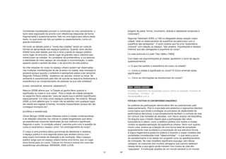 67
Constantes inquietações povoam a construção do meu pensamento, o
texto está organizado de acordo com referências (dispostas de forma
fragmentada) e questionamentos. Não há uma lógica para leitura deste
texto, no qual pode ser lido por partes ou aleatoriamente, como um
grande brainstorm.
Há muito se debate sobre a “morte das cidades” tendo em vista às
formas de apropriação dos espaços públicos. Quando Jane Jacobs
(2000) inicia este debate que traz à tona a perda do espaço público
como lugar do encontro, dando lugar às grandes vias e viadutos que
entrecruzam as cidades. Ao considerar tal problemática, a rua assume
a identidade de mero espaço de circulação e movimentação, e neste
aspecto perde o sentido de estar, o de encontro da vida pública.
As inter-relações do corpo no espaço urbano podem ser observadas
nas múltiplas manifestações de ser (e estar) na cidade, esta interação é
possível porque quando o ambiente é perceptível passa a ser sensorial.
Segundo Thibaud (2005), “podemos ver, escutar, cheirar ou tocar. Tal
ambiente é caracterizado pelo fato de que ele se relaciona diretamente à
experiência e ao comportamento de pessoas na sua vida cotidiana”.
[corpo: perceptível, sensorial, adaptativo?]
Mancini (2008) afirma que “a Cidade só ganha Nexo quando é
significada no corpo e vice-versa”. Pois a noção de cidade extrapola
os aspectos físico-espaciais “para ser aquilo que é sentido (significado)
espacialmente” e é vista como espaços praticados. No entanto, Mongin
(2009, p.244) salienta que “o corpo não se satisfaz com qualquer lugar,
ele resiste aos lugares invisíveis, tornados insuportáveis porque ele não
consegue incorporá-los”.
[conflitos e resistências]
Olivier Mongin (2009) expõe reflexões sobre a cidade contemporânea
e as relações corporais, faz críticas à cidade progressista que deixa
as experiências corporais destituídas de sua vivência e significado.
Segundo o autor, “a condição urbana” caminha junto com a questão do
corpo e caracteriza o espaço como “um prolongamento do corpo”:
O corpo é uma primeira dobra que brinda de desdobrar e redobrar,
o espaço público é uma segunda dobra que também brinca com
esse duplo movimento de dilatação e de contração. Mas o espaço
público exige que um espaço urbano tenha uma forma, que um lugar
tome forma para um corpo. Colocar em forma e colocar em cena são
experiências simultâneas. (MONGIN, 2009, p.245)
68
[origami de peles, forma, movimento, dobras e desdobras temporais e
corporais?]
Segundo Takahashi (2003, p.149) os desgastes dessa relação corpo-
cidade “está no deslocamento da superfície da pele/corpo com a
superfície das sensações”. O autor explica que há uma “expectativa
corporal” com relação ao espaço, “são anseios, inquietações e desejos
internos que são carregados à superfície do corpo”.
[‘o mais profundo é a pele’ Paul Valèry (1995)]
Com base nas argumentações já citadas, apresento o início de alguns
questionamentos:
>> O que traz sentido à experiência do corpo na cidade?
>> Como a cidade é significada no corpo? E Como entender estes
significados?
>> Como as informações se transformam em corpo?
FÁBIO GIORGIO AZEVEDO
Psicólogo, especialista em antropologia visual e mestre em educação. Professor de
Antropologia – Fortaleza - CE
fabiogiorgio@uol.com.br
POÉTICAS E POLYTICAS DO CONTEMPORÂNEO ANACRÔNICO
As poéticas de participação democrática têm se caracterizado pelo
desencantamento. Pois é vivenciada sob estatutos e regimentos aferidos
numa lógica que tende a privilegiar os princípios de objetividade da
performance discursiva, e que simplesmente facilitam o controle da vida
em comum (nas tomadas de decisão), num franco avanço da biopolítica.
Os ângulos que o Estado dispõe para a participação são retos,
burocráticos e cleans, como a estético-política nos modos e modas
vividos na espetacularização da experiência urbana. Tanto num quanto
noutro caso, pratica-se a eleição de uma forma ideal de sociedade
(supostamente mais burilada) e a importação de sua estrutura formal.
A lógica hegemônica posta em prática é importar e copiar modelos das
sociedades consideradas mais “desenvolvidas” - o que seria a prova
do esclarecimento e do desejo em progredir rumo ao aperfeiçoamento
da civilização. No caso brasileiro significaria expurgar, sem deixar
vestígios, os costumes dos incultos selvagens que outrora vadiavam
nessas terras e que agora ainda insistem nos modos de vida dito
“populares”. A instituição dualista de um mundo sensível e um mundo
 