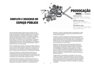 9
Uma das principais reflexões críticas acerca do cotidiano da vida
urbana contemporânea, tematizada em diferentes campos, refere-se
ao processo denominado “espetacularização urbana”, em alusão às
nefastas conseqüências do processo de privatização dos espaços
públicos pela especulação imobiliária e a conseqüente gentrificação
das cidades contemporâneas. Em tais processos, o ambiente
urbano tende a se caracterizar como uma cenografia e a experiência
urbana cotidiana, por sua vez, então, acaba resumida à utilização e
circulação disciplinadas por princípios segregatórios, conservadores e
despolitizadores que conferem um sentido mercadológico, turístico e
consumista ao seu modo de operação.
De tão consolidado esse processo, muitos de seus efeitos acabam por
tornar-se a própria lógica organizativa da dinâmica urbana, atuando de
modo estrutural e não mais apenas circunstancial, na medida em que,
desvinculam-se de sua justificativa contextual para generalizarem-se
como um padrão cultural de pensamento, comportamento e legislação.
Tome-se, por exemplo, um processo correlato conhecido como
turistificação das cidades que, fortemente ancorado na lógica de
consumo típica dos contextos espetacularizados, generalizou-se como
um padrão interativo entre pessoas e lugares, que opera, inclusive, em
circunstâncias sem qualquer apelo propriamente turístico.
Uma lógica interativa consumista ou “turistizada” que faz parte do
crescente processo de espetacularização da cidade, da cultura e do
próprio corpo e que, de tão consolidada, já se manifesta amplamente
impregnada na formulação dos discursos e comportamentos que
CONFLITO E DISSENSO NO
ESPAÇO PÚBLICO
10
PROVOCAÇÃO
INICIAL >> curadoria
FABIANA DULTRA BRITTO
Crítica de dança, professora e coordenadora
PPGDança/UFBA - Salvador / Grupo de pesquisa
LABZAT
MARGARETH DA SILVA PEREIRA
Arquiteta, professora do PROURB/UFRJ,
pesquisadora CNPq – Rio de Janeiro / Grupo de
pesquisa LeU
PAOLA BERENSTEIN JACQUES
Arquiteta, professora do PPGAU/ FA e PPGAV/
UFBA - pesquisadora CNPq- Salvador / Grupo de
pesquisa Laboratório Urbano
permeiam e, inclusive, fundamentam desde os planejamentos e ações
da administração pública das cidades até as próprias relações mais
íntimas de seus habitantes.
O aspecto crucial dessa configuração contemporânea das cidades é o
do empobrecimento da experiência urbana dos seus habitantes, cujo
espaço de participação civil, de produção criativa e vivência afetiva não
apenas está cada vez mais restrito quanto às suas oportunidades de
ocorrência, mas, inclusive, qualitativamente comprometido quanto às
suas possibilidades de complexificação.
Embora esse problema já vinha sendo focalizado pelos discursos
acadêmicos e da administração pública das cidades, ainda carece
de enfrentamento apropriado ao necessário redimensionamento das
responsabilidades e implicações, de modo, inclusive, a combater
uma certa tendência conciliatória das abordagens que, ao pregar a
tese da coexistência pacífica entre diferentes “identidades” acaba por
destiná-los cada qual ao “seu espaço próprio” de convivência com
iguais, escondendo os inevitáveis conflitos de interesse e instaurando
equilíbrios duvidosos.
O espaço público, se reconhecido, por excelência, como locus do
conflito, inclui agentes e mobiliza agenciamentos muito mais diversos e
contraditórios do que se desejaria ou se costuma identificar. Enquanto
a arte, se reconhecida como locus da experiência, promove percepções
espaço-temporais muito mais complexas do que sugerem os efeitos
moralizadores e individualistas normalmente atribuídos à contemplação
cenográfica.
 