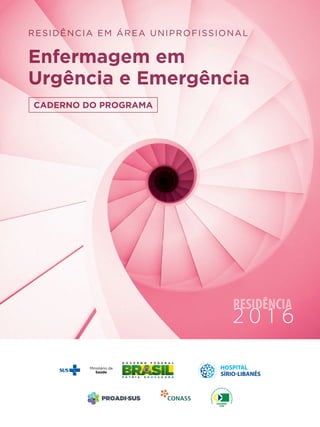 RESIDÊNCIA EM ÁREA UNIPROFISSIONAL
Enfermagem em
Urgência e Emergência
caderno do Programa
 