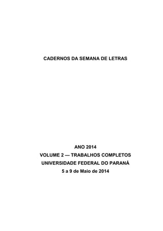 CADERNOS DA SEMANA DE LETRAS
ANO 2014
VOLUME 2 — TRABALHOS COMPLETOS
UNIVERSIDADE FEDERAL DO PARANÁ
5 a 9 de Maio de 2014
 