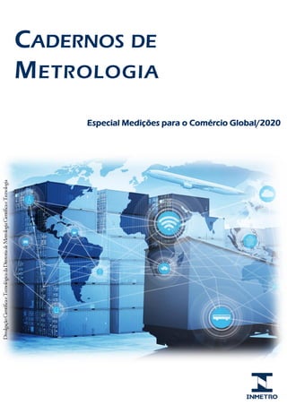CADERNOS DE
METROLOGIA
DivulgaçãoCientíficaeTecnológicadaDiretoriadeMetrologiaCientíficaeTecnologia
Especial Medições para o Comércio Global/2020
 