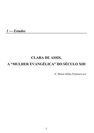 5
1 — Estudos
CLARA DE ASSIS,
A “MULHER EVANGÉLICA” DO SÉCULO XIII
Ir. Maria Otília Fontoura osc
 