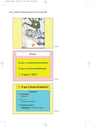 anexos.qxd   7/9/09    3:39 PM     Page 222




    222   Cadernos do Desenvolvimento vol. 4 (6), julho 2009




                                                               Figura 4




                                                               Figura 5




                                                               Figura 6
 