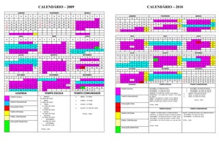CALENDÁRIO – 2009                                                                                                                  CALENDÁRIO – 2010
               JANEIRO                                     FEVEREIRO                                    MARÇO

D     S    T      Q      Q    S    S      D      S     T      Q     Q    S     S   D         S      T     Q     Q    S    S                       JANEIRO                                  FEVEREIRO                                            MARÇO
                                                                                                                                D       S    T       Q    Q      S    S      D      S     T    Q    Q          S    S     D        S       T      Q   Q        S    S
                         1    2    3      1      2     3       4    5    6     7    1        2      3     4     5    6    7
                                                                                                                                                                 1    2            1      2       3       4    5    6              1       2       3      4    5    6
4     5    6      7      8    9    10     8      9    10      11    12   13   14    8        9     10    11     12   13   14
                                                                                                                                 3      4    5       6      7    8    9      7     8      9       10      11   12   13    7        8       9       10     11   12   13
11   12   13      14     15   16   17    15      16   17      18    19   20   21   15        16    17    18     19   20   21
                                                                                                                                10     11   12      13      14   15   16     14    15     16      17      18   19   20    14       15     16       17     18   19   20
18   19   20      21     22   23   24    22      23   24      25    26   27   28   22        23    24    25     26   27   28
                                                                                                                                17     18   19      20      21   22   23     21    22     23      24      25   26   27    21       22     23       24     25   26   27
25   26   27      28     29   30   31                                              29        30    31
                                                                                                                               24/31   25   26      27      28   29   30     28                                           28       29     30       31


                ABRIL                                        MAIO                                       JUNHO                                      ABRIL                                         MAIO                                            JUNHO
                                                                                                                                D       S    T       Q      Q    S    S      D     S      T       Q       Q    S    S     D        S       T       Q      Q    S    S
D     S    T      Q      Q    S    S     D       S     T      Q     Q    S    S    D         S      T     Q     Q    S    S                                 1    2    3                                             1                      1       2      3    4    5
                  1      2    3    4                                     1    2              1      2     3     4    5    6      4      5    6       7      8    9    10     2     3      4       5       6    7    8     6        7       8       9      10   11   12
                                                                                                                                11     12    13     14      15   16   17     9     10     11      12      13   14   15    13       14     15       16     17   18   19
5    6     7      8      9    10   11     3      4     5      6     7    8    9    7         8      9    10     11   12   13
                                                                                                                                18     19    20     21      22   23   24     16    17     18      19      20   21   22    20       21     22       23     24   25   26
12   13   14      15     16   17   18    10      11   12      13    14   15   16   14        15    16    17     18   19   20
                                                                                                                                25     26    27     28      29   30          23    24     25      26      27   28   29    27       28     29       30
19   20   21      22     23   24   25    17      18   19      20    21   22   23   21        22    23    24     25   26   27                                                 30    31
26   27   28      29     30             24/31    25   26      27    28   29   30   28        29    30                                              JULHO                                        AGOSTO                                         SETEMBRO
                JULHO                                    AGOSTO                                      SETEMBRO                   D       S    T       Q      Q    S    S      D     S      T       Q       Q    S    S     D        S       T       Q      Q    S    S
D     S    T      Q   Q       S    S     D       S     T    Q   Q        S    S    D         S      T    Q   Q       S    S                                 1    2    3      1     2      3       4       5    6    7                              1      2    3    4

                  1      2    3    4                                          1                     1     2     3    4    5      4      5    6       7      8    9    10     8     9      10      11      12   13   14    5        6       7       8      9    10   11

5    6     7      8      9    10   11     2      3     4      5     6    7    8    6         7      8     9     10   11   12    11     12    13     14      15   16   17     15    16     17      18      19   20   21    12       13     14       15     16   17   18
                                                                                                                                18     19    20     21      22   23   24     22    23     24      25      26   27   28    19       20     21       22     23   24   25
12   13   14      15     16   17   18     9      10   11      12    13   14   15   13        14    15    16     17   18   19
                                                                                                                                25     26    27     28      29   30   31     29    30     31                              26       27     28       29     30
19   20   21      22     23   24   25    16      17   18      19    20   21   22   20        21    22    23     24   25   26
                                                                                                                                                  OUTUBRO                                      NOVEMBRO                                        DEZEMBRO
26   27   28      29     30   31         23      24   25      26    27   28   29   27        28    29    30                     D       S    T       Q      Q    S    S      D     S      T       Q       Q    S    S     D        S       T       Q      Q    S    S
                                         30      31                                                                                                              1    2            1      2       3       4    5    6                              1      2    3    4
               OUTUBRO                                 NOVEMBRO                                      DEZEMBRO                    3      4    5       6      7    8    9      7     8      9       10      11   12   13             5       6       7      8    9    10
D     S    T      Q    Q      S    S     D       S     T   Q   Q         S    S    D         S      T    Q   Q       S    S     10     11    12     13      14   15   16     14    15     16      17      18   19   20    11       12     13       14     15   16   17
                         1    2    3      1      2     3      4     5    6    7                     1     2     3    4    5     17     18    19     20      21   22   23     21    22     23      24      25   26   27    18       19     20       21     22   23   24
4    5     6      7      8    9    10     8      9    10      11    12   13   14   6         7      8     9     10   11   12   24/31   25    26     27      28   29   30     28    29     30                              25       26     27       28     29   30   31

11   12   13      14     15   16   17    15      16   17      18    19   20   21   13        14    15    16     17   18   19                      LEGENDA                                 TEMPO ESCOLA                                  TEMPO COMUNIDADE
18   19   20      21     22   23   24    22      23   24      25    26   27   28   20        21    22    23     24   25   26
                                                                                                                                       TEMPO ESCOLA                         OUTUBRO: 21 DIAS DE 4H/A                           •     OUTUBRO: 06 DIAS DE 04H/A
25   26   27      28     29   30   31    29      30                                27        28    29    30     31                                                          NOVEMBRO: 21 DIAS DE 4H/A                          •     NOVEMBRO: 04 DIAS DE 04H/A
                                                                                                                                                                            DEZEMBRO: 13 DIAS DE 4H/A                          •     DEZEMBRO: 06 DIAS DE 04H/A
          LEGENDA                                 TEMPO ESCOLA                          TEMPO COMUNIDADE                                                                    JANEIRO: 07 DIAS DE 3.5H/A E 02E 08H/A
                                                                                                                                                                            FEVEREIRO: 113 DIAS DE 3.5H/A. E 02 DIAS
                                                                                                                                                                                                                          •
                                                                                                                                                                                                                          •
                                                                                                                                                                                                                                   MARÇO: 08 DIAS DE 04H/A
                                                                                                                                                                                                                                   MAIO: 12 DIAS DE 04H/A
     TEMPO ESCOLA                         •     MARÇO:                                   •        ABRIL: 15 DIAS                       TEMPO COMUNIDADE                     DE 08H/A                                      •        MAIO: 02 DIAS DE 03H/A
                                          18 DIAS DE 4H/A                                                                                                                   MARÇO: 18 DIAS DE 3.5H/A. E 02 E 08H/A
                                                                                                                                                                            ABRIL: 19 DIAS DE 3.5H/A E 02 DE 08H/A                             TOTAL: 150H
                                          •     ABRIL:                                   •        JUNHO: 10 DIAS                                                            MAIO:14 DIAS DE 3.5H/A E 01 DE 7.5H/A
     TEMPO COMUNIDADE                     12 DIAS DE 4H/A
                                          •      MAIO:                                   •        JULHO: 12 DIAS                       AVALIAÇÃO FINAL                      TOTAL: 450H
                                              21 DIAS DE 4H/A
     AVALIAÇÃO FINAL
                                          •     JUNHO:                                   •        JULHO: 01 DIA DE 2H/A                                                                   TEMPO ESCOLA                                  TEMPO COMUNIDADE
                                              15 DIAS DE 4H/A
     TEMPO INTEGRAL                       •     JULHO:
                                              15 DIAS DE 4H/A                                       TOTAL: 150H                        TEMPO INTEGRAL                       - JUNHO: 14 DIAS 4H/A E 3 DIAS DE 8H/A       JULHO: 18 DIAS DE 4H/A e 01 DIAS DE 02H/A
                                                                                                                                                                            -AGOSTO: 22 DIAS DE 4H/A E 4 DIAS DE 8H/A    - SETEMBRO: 04 DIAS DE 4H/A
                                          •     AGOSTO:
     FORM. CONTINUADA                         21 DIAS DE 4H/A
                                                                                                                                                                            -SETEMBRO: 19 DIAS DE 4H/A E 4 DIAS 8H/A     - NOVEMBRO: 15 DIAS DE 4H/A
                                                                                                                                                                            -OUTUBRO: 20 DIAS DE 4H/A E 4 DIAS 8H/A
                                            o      SETEMBRO:
                                               10 DIAS DE 4H/A
                                                                                                                                       FORM. CONTINUADA                     -NOVEMBRO: 05 DIA DE 4H/A e 01 dia de 10h/   TOTAL: 150H
     AVALIAÇÃO BIMESTRAL                                                                                                                                                    a
                                            o      SETEMBRO:
                                               01 DIA DE 2H/A                                                                                                               TOTAL: 450H
                                                                                                                                       AVALIAÇÃO BIMESTRAL
                                              TOTAL: 450
 
