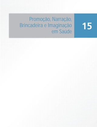 Promoção, Narração,
Brincadeira e Imaginação
em Saúde
15
 