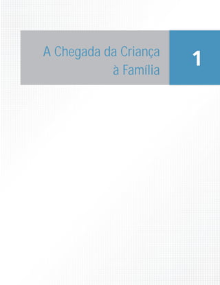 A Chegada da Criança
à Família
1
 