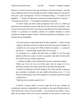 Cadernos da Semana de Letras               Ano 2009           Volume II – Trabalhos completos

falecido etc., são raras e poucas as vezes que encontramos o nome de um homem – são todos
meros coadjuvantes, logo, não há necessidade de existirem. Quando surgem são como pano de
fundo para a ação da protagonista: “El novio de Clemencia Ortega...”, “El marido de la tía
Magdalena…”, “Sentado en la silla frente a su escritorio, el hombre respiraba con violencia…”,
“El amante de la tía Teresa…”, “El cónyuge de la tía estaba tan encantado…”
       Ao mesmo tempo que temos muitas protagonistas temos uma só à medida que
percebemos uma característica comum a todas elas: são fortes, donas de suas decisões – hora
de casar, hora de morrer, hora de ter uma aventura sexual, decidir por ficar sozinha, decidir por
“atender” às expectativas da sociedade, aceitando um casamento arranjado ou mesmo
aceitando uma imagem de esposa “perfeita”. Tudo flui naturalmente, sem imposições e sem o
abandono de suas feminilidades...


       “¿Por qué vivía ella con aquel marido hecho de tedio y disciplina? (…) Ella no lo sabía
       y según sus reflexiones nocturnas ya tampoco tenía mucho caso que lo investigara. Iba
       a quedarse ahí, con él, porque así lo había prometido en la iglesia, (…) y porque así
       tenía que ser. (…) había decidido soportar hasta el fin esa tortura…”.
       “Se encontraron en el vestíbulo del Hotel Palace en Madrid. La tía Celia estaba
       pidiendo las llaves de su cuarto y lo sintió a sus espaldas. Algo había en el aire cuando
       él lo cortaba y eso no se olvida en quince anõs.”
       “…besándose en público como lo harían todos los jóvenes cuarenta años después.”
       “Quiero que mi cara de vieja no sea triste, quiero tener las arrugas de la risa y
       llevármelas conmigo al otro mundo. Quién sabe lo que habrá que enfrentar allá.”
       “Se sabía en la ciudad que la tía Elvira Almada no sólo estaba más llena de opiniones
       que un periódico contestatario, sino que también tenía prácticas raras.(…) Y la tía
       Elvira tenía desde pequeña una enorme propensión a no respetar lo que todo el mundo
       considera bueno.”
       “Nadie sabe cómo no estaba cansada de vivir…”


       O discurso é sempre voltado a convencer aquele que lê de que as atitudes são
extremamente conscientes, independente do que mandam as convenções. Mastretta relata em
vários trechos tudo o que ela vê nesta sociedade – o que se espera de uma mulher, o que se
espera de um homem. Porém em seu texto, percebemos um tom irônico ao relatar estas

                                              173
 