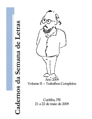 Cadernos da Semana de Letras




                                          Ano 2009
                               Volume II – Trabalhos Completos



                                         Curitiba, PR
                                   21 a 22 de maio de 2009
 