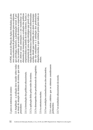 32
                                                                                                     2. para os sistemas de ensino:                       O PDE, através do Plano de Ações Articuladas, já ofe-
                                                                                                                                                          rece uma estrutura de planejamento para os sistemas,
                                                                                                     2.1 Amplitude - a avaliação deve incidir sobre todas que privilegia, inclusive, a participação social. É pre-
                                                                                                     as áreas de atuação do sistema de ensino, que com- ciso, no entanto, que as redes de ensino se empenhem
                                                                                                     preendem:                                            em efetivar essas orientações e em transformar os
                                                                                                                                                          elementos em insumos para a avaliação das políticas
                                                                                                     2.1.1 a formulação das políticas educacionais;       empreendidas em âmbito de todo o sistema. Assim, o
                                                                                                                                                          cruzamento de uma ação estratégica que prevê a ins-
                                                                                                     2.1.2 a aplicação delas pelas redes de ensino;       talação de bibliotecas e laboratórios em determinadas
                                                                                                                                                          escolas, desde que cumprida, deve aferir o desempe-
                                                                                                     2.1.3 o desempenho dos profissionais do magistério; nho dos estudantes e a satisfação dos profissionais
                                                                                                                                                          daquelas escolas, o que contaria ponto para todos os
                                                                                                     2.1.4 a estrutura escolar;                           atores.

                                                                                                     2.1.5 as condições socioeducativas dos educandos;

                                                                                                     2.1.6 outros critérios que os sistemas considerarem
                                                                                                     pertinentes;

                                                                                                     2.1.7 os resultados educacionais da escola.




Cadernos de Educação, Brasília, n. 21, p. 16-35, out. 2009. Disponível em: http//www.cnte.org.br
 