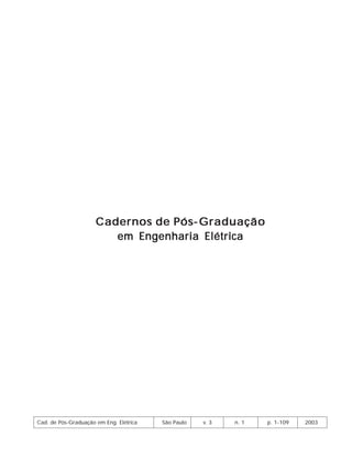 Cadernos de PósCadernos de PósCadernos de PósCadernos de PósCadernos de Pós-----GraduaçãoGraduaçãoGraduaçãoGraduaçãoGraduação
em Engenharia Elétricaem Engenharia Elétricaem Engenharia Elétricaem Engenharia Elétricaem Engenharia Elétrica
Cad. de Pós-Graduação em Eng. Elétrica São Paulo v. 3 n. 1 p. 1-109 2003
 