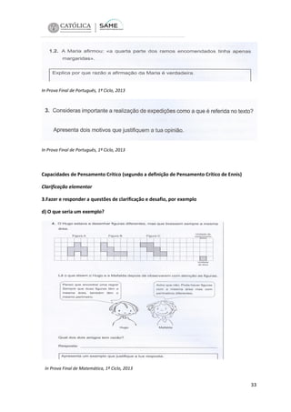 In Prova Final de Português, 1º Ciclo, 2013

In Prova Final de Português, 1º Ciclo, 2013

Capacidades de Pensamento Crítico (segundo a definição de Pensamento Crítico de Ennis)
Clarificação elementar
3.Fazer e responder a questões de clarificação e desafio, por exemplo
d) O que seria um exemplo?

In Prova Final de Matemática, 1º Ciclo, 2013

33

 