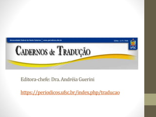 Editora-chefe:Dra.AndréiaGuerini
https://periodicos.ufsc.br/index.php/traducao
 
