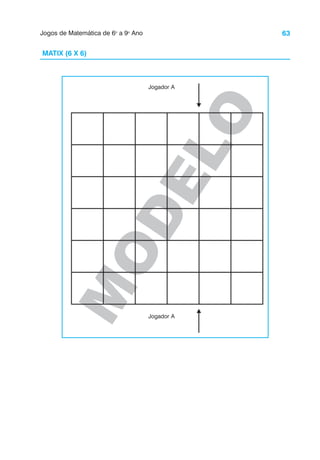 63
Jogos de Matemática de 6o
a 9o
Ano
M
O
D
E
L
O
Jogador A
Jogador A
MATIX (6 X 6)
 