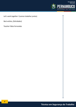 4
Técnico em Segurança do Trabalho
Let’s work together ! (vamos trabalhar juntos)
Best wishes, (felicidades)
Teacher Fábio Fernandez
 