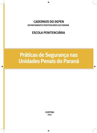 CADERNOS DO DEPEN
DEPARTAMENTO PENITENCIÁRIO DO PARANÁ
ESCOLA PENITENCIÁRIA
PráticasdeSegurançanas
UnidadesPenaisdoParaná
CURITIBA
2011
 