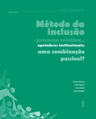 Cadernos HumanizaSUS
157
Artigo
Método da
inclusão
e processo seletivode
apoiadores institucionais:
uma combinação
possível?
Simone Paulon1
Lilian Weber2
Vania Mello3
Carla Bottega4
Intervenção
Cadernos HumanizaSUS
 