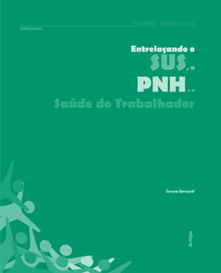 Cadernos HumanizaSUS
169
Artigo
Entrelaçando o
SUS, a
PNHe a
Saúde do Trabalhador
Simone Bernardi1
Intervenção
Cadernos HumanizaSUS
 