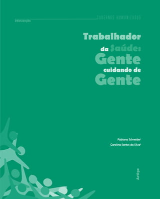 Cadernos HumanizaSUS
185
Artigo
Trabalhador
da Saúde:
Gentecuidando de
Gente
Fabiana Schneider1
Carolina Santos da Silva2
Intervenção
Cadernos HumanizaSUS
 