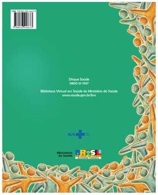 Ministério
da Saúde
Disque Saúde
0800 61 1997
Biblioteca Virtual em Saúde do Ministério da Saúde
www.saude.gov.br/bvs
Sistema
Único
de Saúde
 